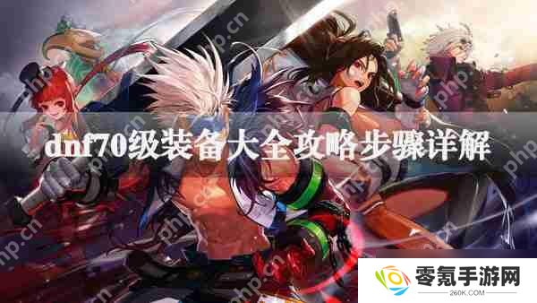 dnf70级装备全攻略步骤,超详细指南