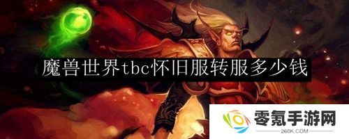 魔兽世界tbc转服价格一览-魔兽世界(怀旧服)转服需要多少钱